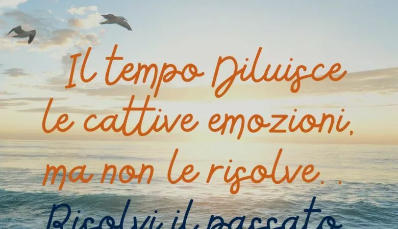le tue emozioni non si cancellano affrontale e goditi il futuro
