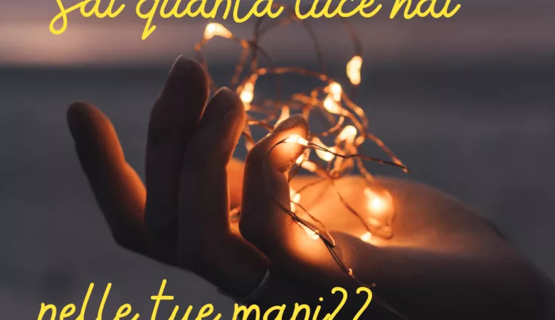 scopri quanta luce hai nelle tue mani
